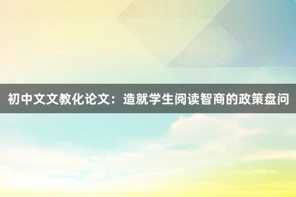 初中文文教化论文：造就学生阅读智商的政策盘问
