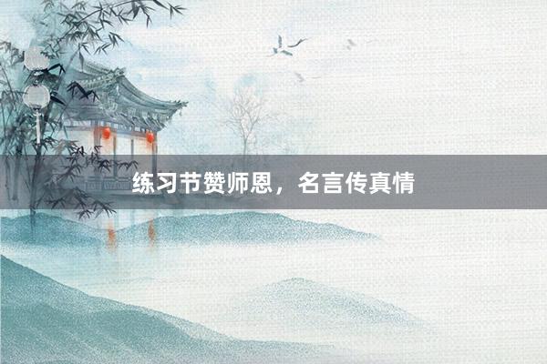 练习节赞师恩,名言传真情