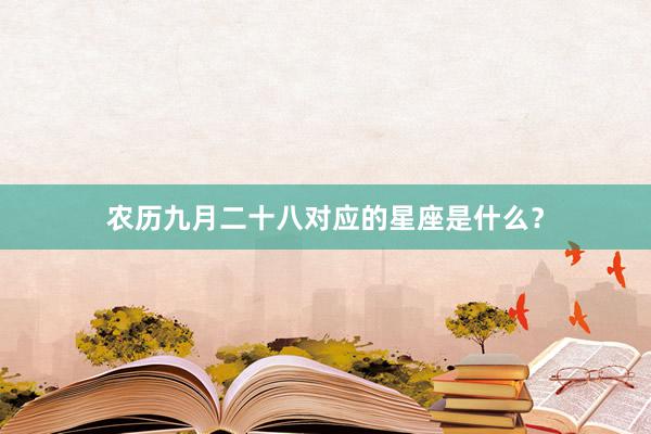 农历九月二十八对应的星座是什么？